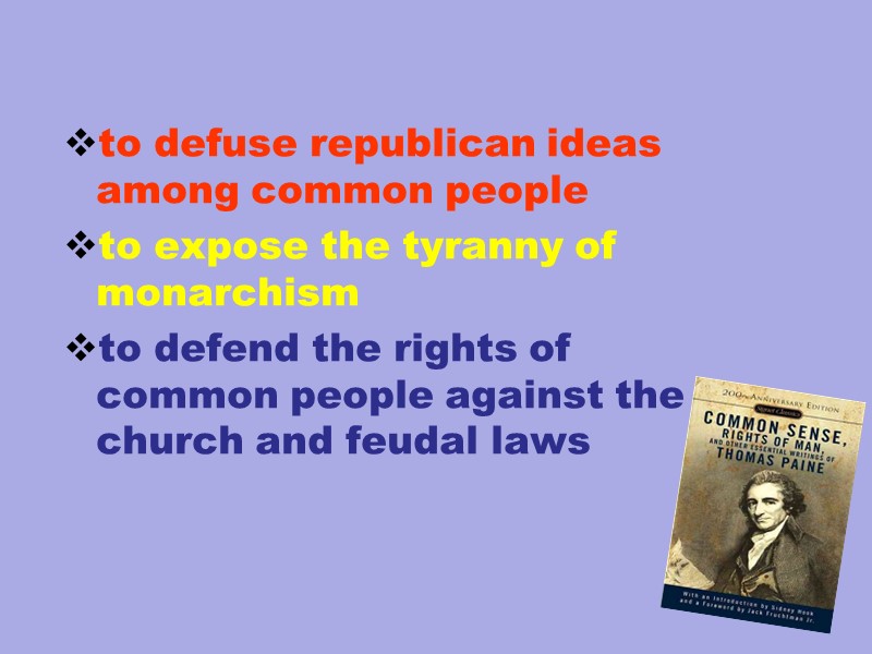 to defuse republican ideas among common people to expose the tyranny of monarchism to